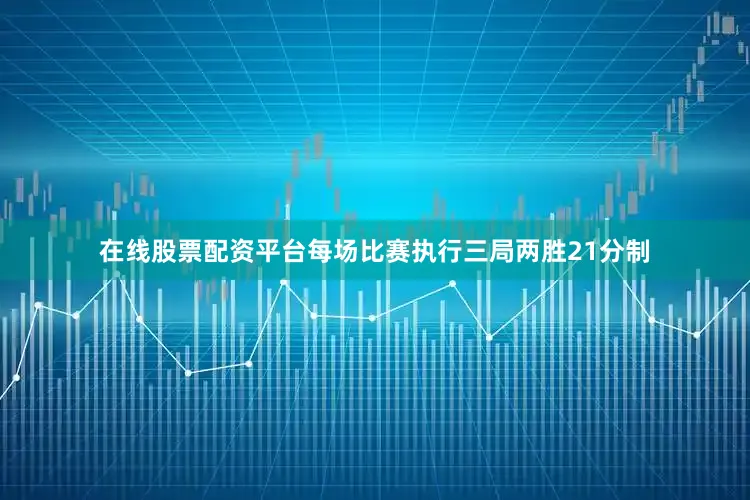 在线股票配资平台每场比赛执行三局两胜21分制