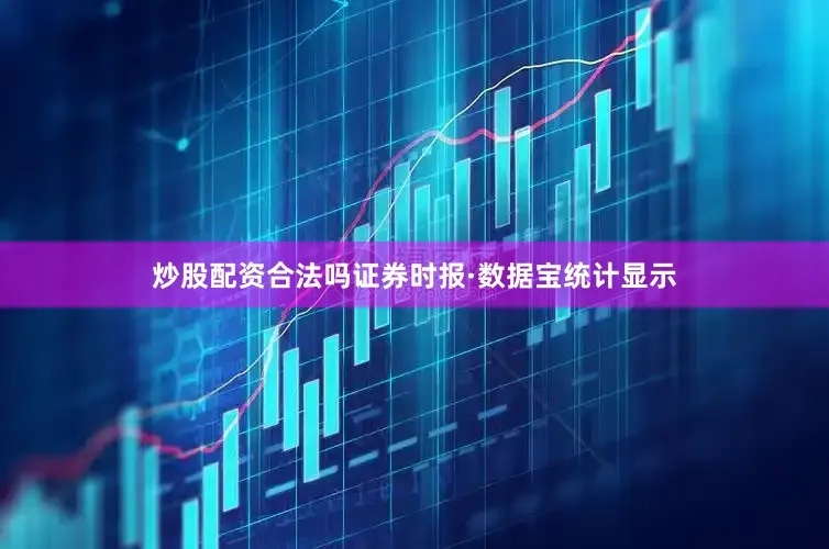 炒股配资合法吗　　证券时报·数据宝统计显示