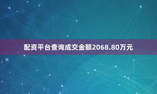 配资平台查询成交金额2068.80万元