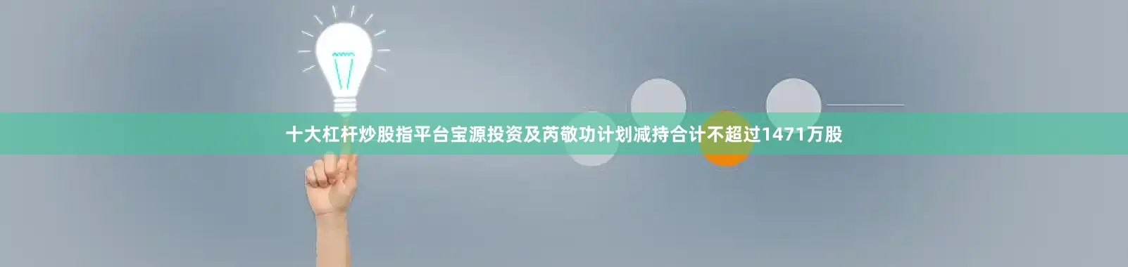 十大杠杆炒股指平台宝源投资及芮敬功计划减持合计不超过1471万股