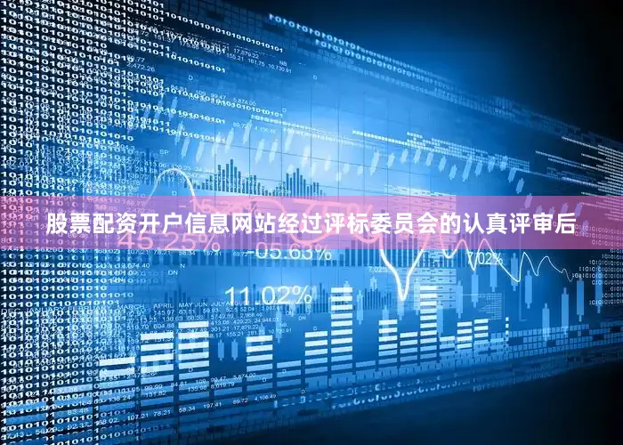 股票配资开户信息网站经过评标委员会的认真评审后