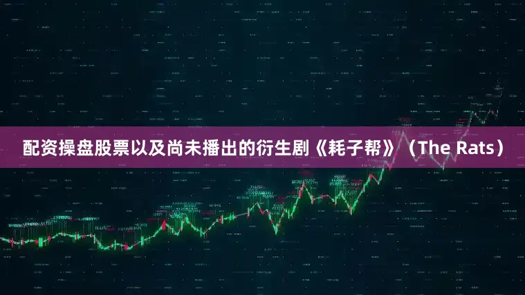 配资操盘股票以及尚未播出的衍生剧《耗子帮》（The Rats）