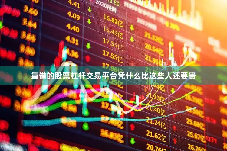 靠谱的股票杠杆交易平台凭什么比这些人还要贵