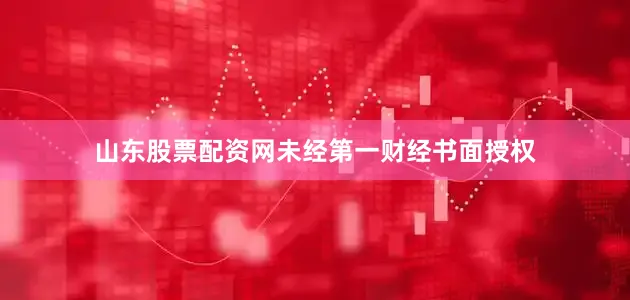 山东股票配资网未经第一财经书面授权
