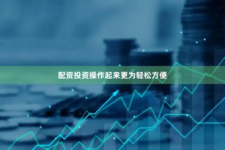 配资投资操作起来更为轻松方便